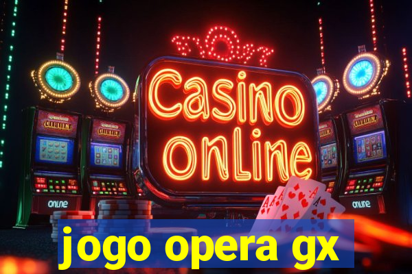 jogo opera gx